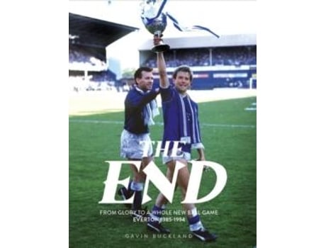 Livro The End From Glory to a Whole New Ball Game Everton 1985-1994 de Gavin Buckland (Inglês)