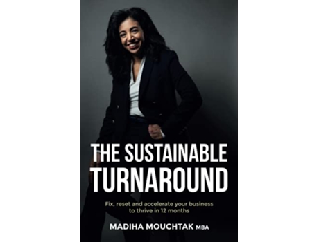 Livro The Sustainable Turnaround Fix Reset and Accelerate Your Business to Thrive in 12 Months de Madiha Mouchtak MBA (Inglês)