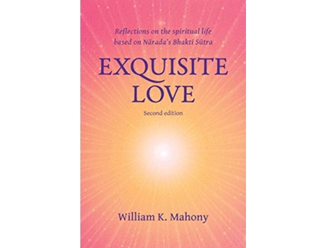 Livro Exquisite Love Reflections on the spiritual life based on Narada’s Bhakti Sutra de William K Mahony (Inglês)