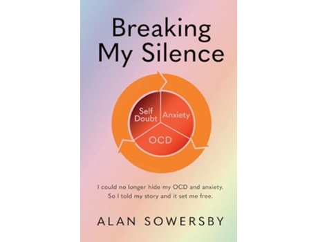 Livro Breaking My Silence I could no longer hide my OCD and anxiety. So I told my story and it set me free. de Alan Sowersby (Inglês)