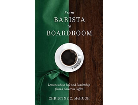 Livro From Barista to Boardroom Lessons about Life and Leadership from a Career in Coffee de Christine C McHugh (Inglês)