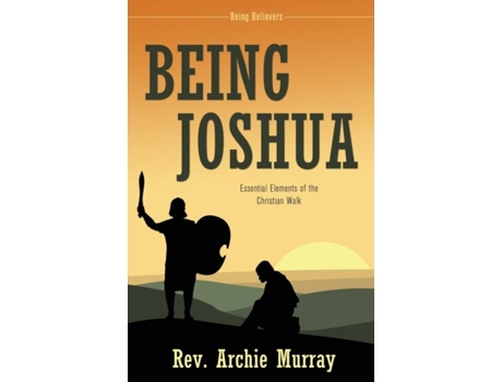 Livro Being Joshua Essential Elements Of The Christian Walk De Rev Archie Murray (inglês)