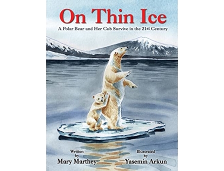 Livro On Thin Ice A Polar Bear and Her Cub Survive in the 21st Century de Mary Marthey (Inglês)