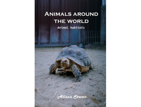 Livro Animals Around The World Animal Habitats De Alison Steven (inglês)