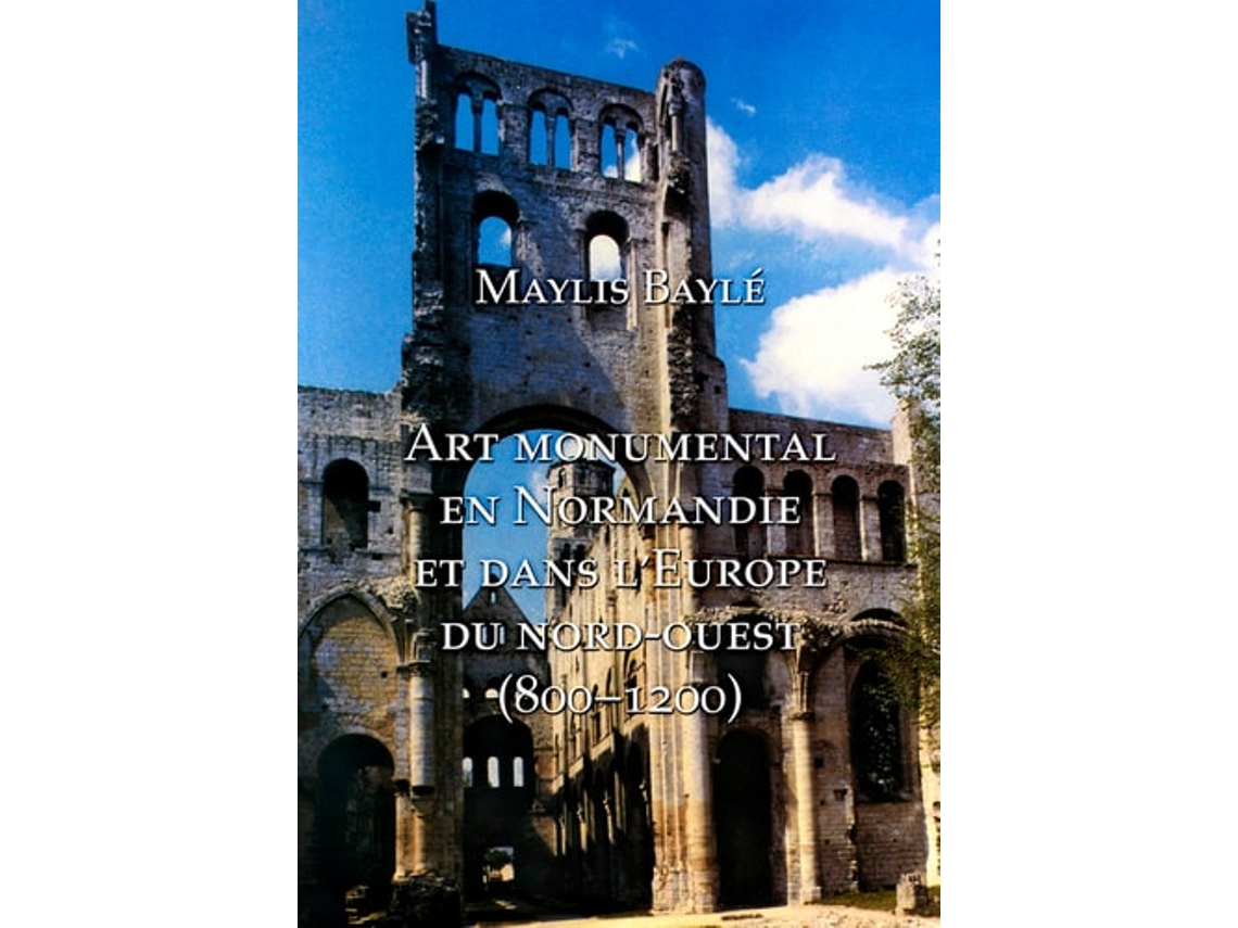 Livro Lart Monumental En Normandie Et Dans Leurope Du Nord-ouest, 800-1200 De Maylis Bayle (francês - Capa Dura)
