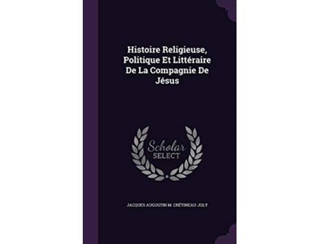 Livro Histoire Religieuse, Politique Et Litteraire De La Compagnie De Jesus de Jacques Augustin M Crétineau-Joly (Inglês - Capa Dura)