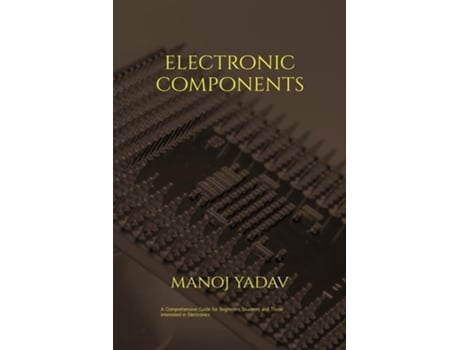 Livro ELECTRONIC COMPONENTS A must read for all beginners, students and those intersted in electronics de Manoj Yadav (Inglês - Capa Dura)