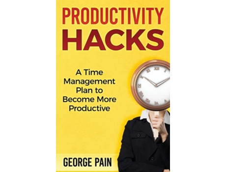 Livro Productivity Hacks A Time Management Plan To Become More Productive De George Pain (inglês - Capa Dura)