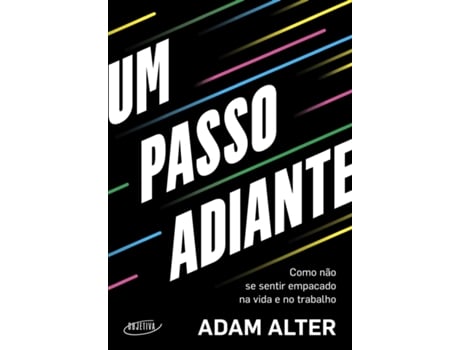 Livro Um Passo Adiante Como Não Se Sentir Empacado Na Vida E No Trabalho De Adam Alter (português Do Brasil)