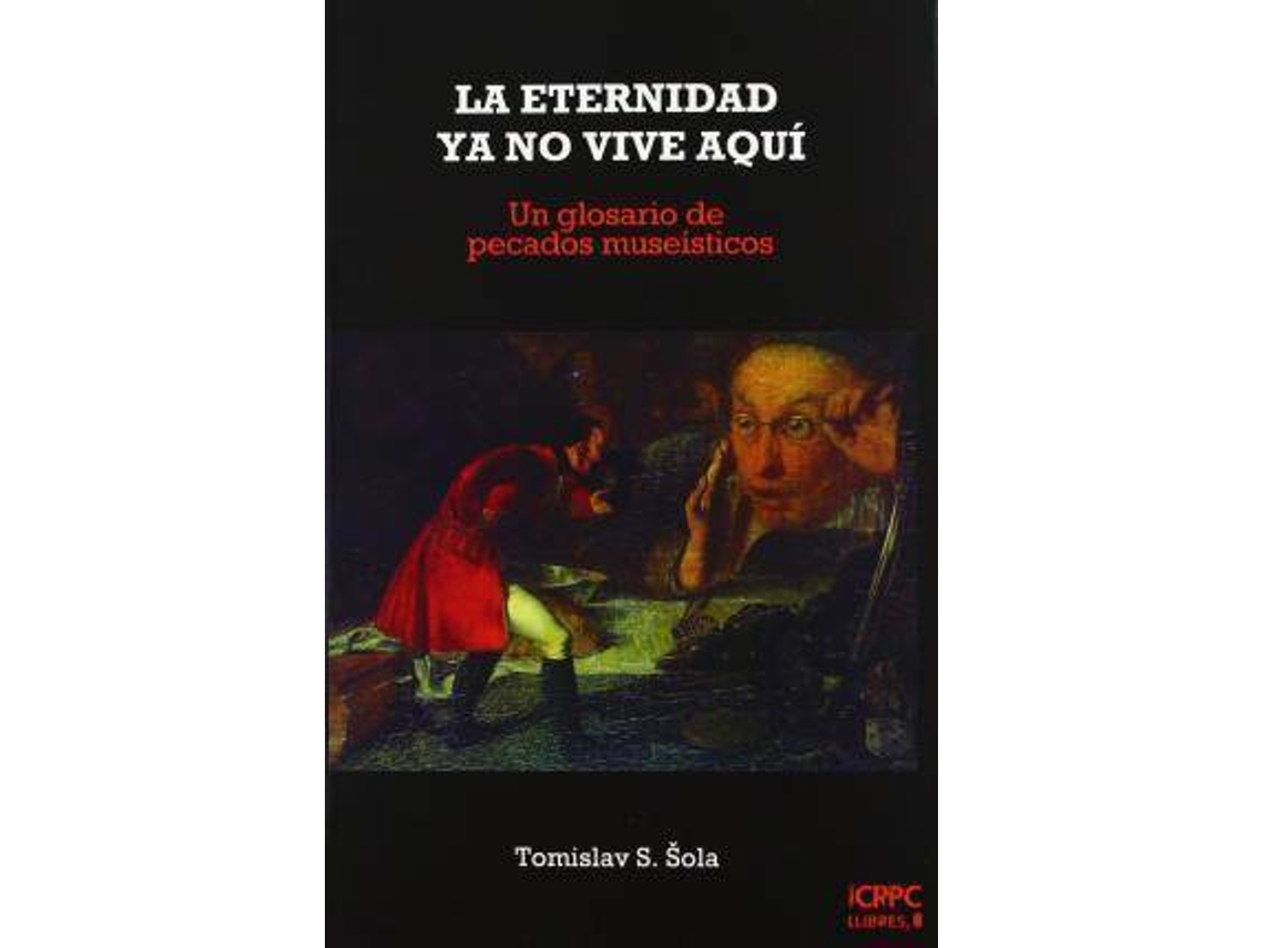 Livro La Eternidad Ya No Vive Aquã­ Un Glosario De Pecados Museã­Sticos de Tomislav Sola (Espanhol)