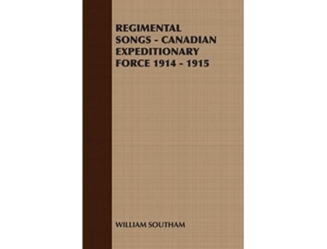 Livro Regimental Songs Canadian Expeditionary Force 1914 1915 de William Southam (Inglês)