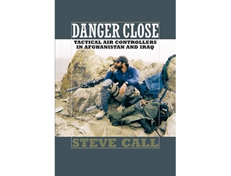 Livro Danger Close:Tactical Air Controllers in Afghanistan and Iraq de Steve Call (Inglês)