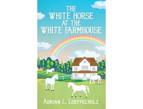 Livro The White Horse at the White Farm House de Adrian L Loeffelholz (Inglês - Capa Dura)