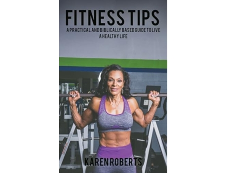 Livro Fitness Tips A Practical And Biblically Based Guide To Living A Healthy Life de Karen Roberts (Inglês)