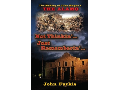 Livro Not Thinkin... Just Rememberin... The Making Of John Waynes Quotthe Alamoquot De John Farkis (inglês - Capa Dura)