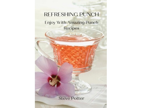 Livro Refreshing Punch Enjoy With Amazing Punch Recipes De Steve Potter (inglês)