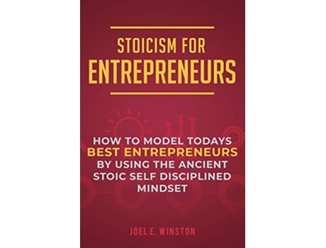 Livro Stoicism for Entrepreneurs How to Model Todays Best Entrepreneurs by Using the Ancient Stoic Self Disciplined Mindset de Joel E Winston (Inglês)