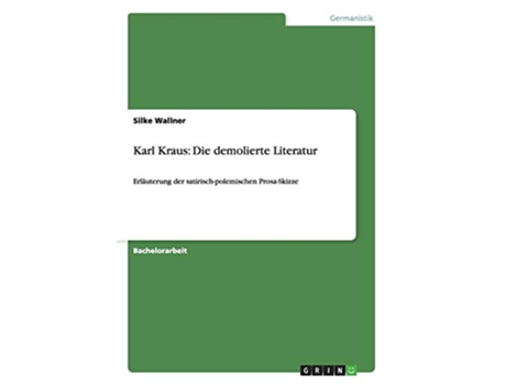 Livro Karl Kraus Die demolierte LiteraturErläuterung der satirischpolemischen ProsaSkizze German Edition de Silke Wallner (Alemão)