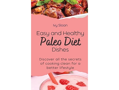 Livro Easy and healthy Paleo Diet Dishes Discover all the secrets of cooking clean for a better lifestyle de Ivy Sloan (Inglês)