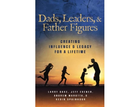 Livro Dads, Leaders, & Father Figures: Creating Influence & Legacy for a Lifetime de Andrew Marotta, Jeff Evener et al. (Inglês)