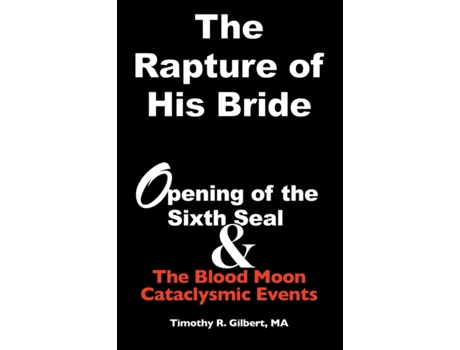 Livro The Rapture of His Bride: Opening of the Sixth Seal & The Blood Moon Cataclysmic Events Timothy R Gilbert (Inglês)