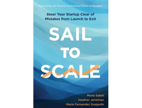 Livro Sail to Scale Steer Your Startup Clear of Mistakes from Launch to Exit de Mona Sabet, Heather Jerrehian et al. (Inglês - Capa Dura)