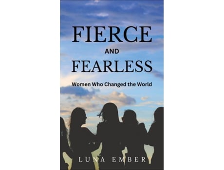 Livro Fierce and Fearless Women Who Changed the World de Luna Ember (Inglês)