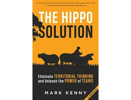 Livro The Hippo Solution Eliminate Territorial Thinking And Unleash The Power Of Teams De Mark Kenny (inglês)