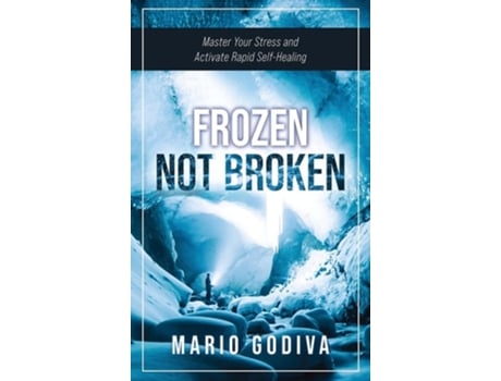 Livro Frozen, Not Broken Master Your Stress And Activate Rapid Self-healing De Mario Godiva (inglês - Capa Dura)