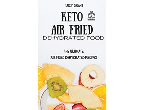 Livro Keto Air Fried Dehydrated Food The Ultimate Air Fried Dehydrated Recipes de Lucy Grant (Inglês - Capa Dura)