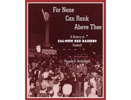 Livro For None Can Rank Above Thee A History of CalMum Red Raiders Football de Thomas Eric Pullyblank (Inglês)