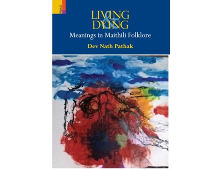 Livro Living Amp Dying Meanings In Maithili Folklore De Dev Nath Pathak (inglês)