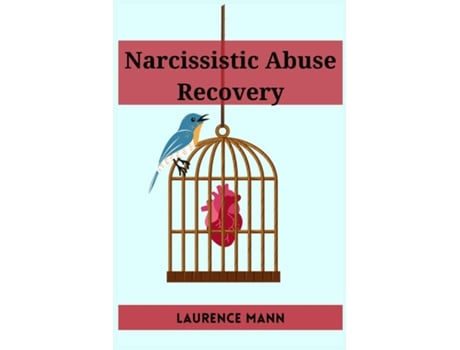 Livro NARCISSISTIC ABUSE RECOVERY Healing and Reclaiming Your True Self After Narcissistic Abuse de Laurence Mann (Inglês)