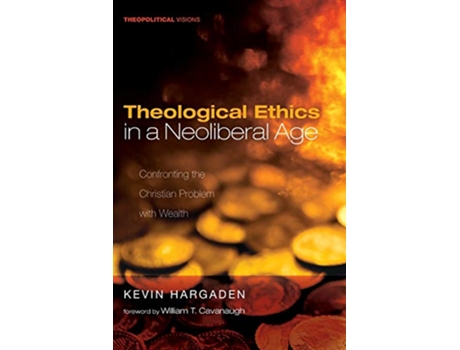 Livro Theological Ethics in a Neoliberal Age Confronting the Christian Problem with Wealth Theopolitical Visions de Kevin Hargaden (Inglês)