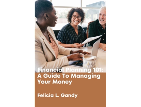 Livro Financial Planning 101 A Guide To Managing Your Money de Gandy, Felicia et al. (Inglês)