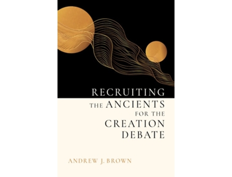 Livro Recruiting the Ancients for the Creation Debate de Andrew J Brown (Inglês - Capa Dura)