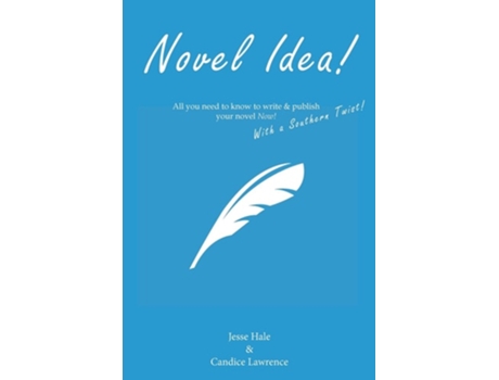 Livro Novel Idea! All You Need To Know To Write Amp Publish Your Novel Now! With A Southern Twist! De Jesse R Hale Dr E Candice Lawrence (inglês)