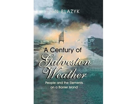 Livro A Century of Galveston Weather People and the Elements on a Barrier Island de Stan Blazyk (Inglês)