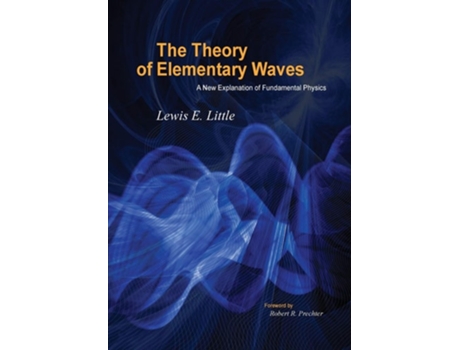 Livro The Theory Of Elementary Waves A New Explanation Of Fundamental Physics De Lewis Little (inglês - Capa Dura)