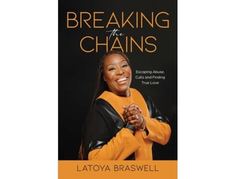 Livro Breaking The Chains Escaping Abuse, Cults and Finding True Love de Latoya Braswell (Inglês)