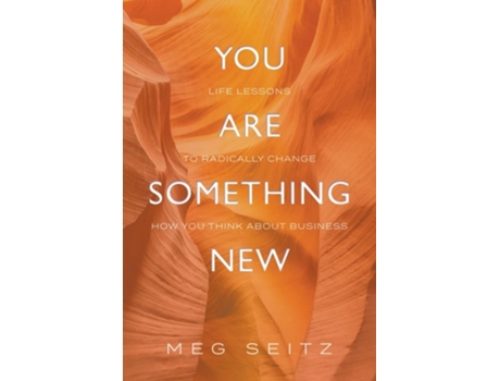 Livro You Are Something New life lessons to radically change how you show up in business de Meg Seitz (Inglês)