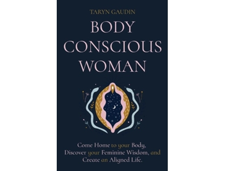 Livro BODY CONSCIOUS WOMAN Come Home to your Body, Discover your Feminine Wisdom, and Create an Aligned Life. de Taryn Gaudin (Inglês)