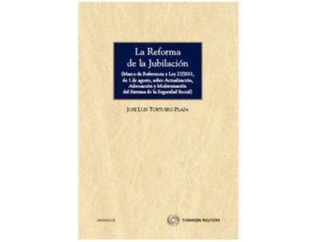 Livro La Reforma De La Jubilación - (Marco De Referencia Y Ley 27/2011, De 1 De Agosto, Sobre Actualización, Adecuación Y Modernización Del Sistema De La Se de José Luis Tortuero Plaza (Espanhol)
