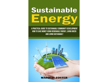 Livro Sustainable Energy A Practical Guide to Sustainable Community Development de Marquis Foster (Inglês)