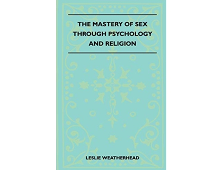 Livro The Mastery Of Sex Through Psychology And Religion de Leslie Weatherhead (Inglês)