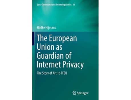 Livro The European Union As Guardian Of Internet Privacy The Story Of Art 16 Tfeu De Hielke Hijmans (inglês)