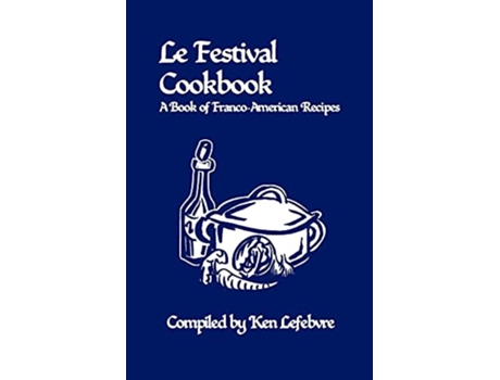 Livro Le Festival Cookbook A Book of FrancoAmerican Recipes de Ken Lefebvre (Inglês)