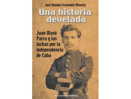 Livro Una Historia Develada. Juan Masó Parra Y Las Luchas Por La Independencia De Cuba De José Ramón Fernández Álvarez (inglês)