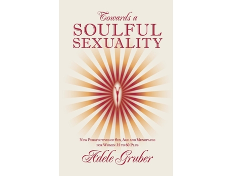 Livro Towards a Soulful Sexuality: New Perspectives of Sex, Age and Menopause for Women 35 to 60 Plus Adele Gruber (Inglês)
