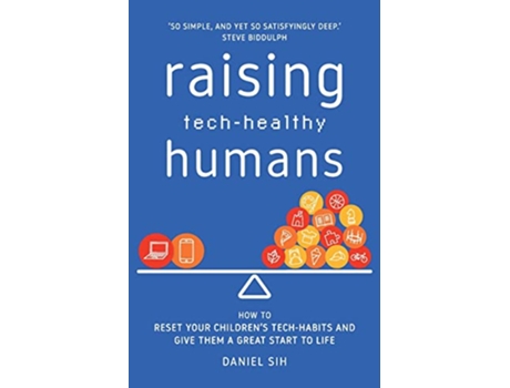 Livro Raising TechHealthy Humans How to reset your childrens techhabits and give them a great start to life de Daniel Sih (Inglês)